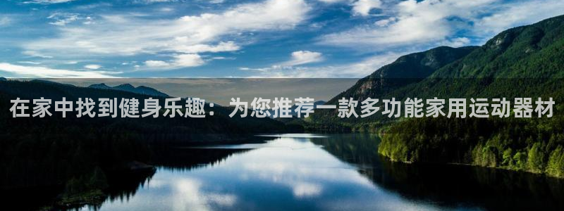 征途国际娱乐代理怎么样：在家中找到健身乐趣：为您推荐