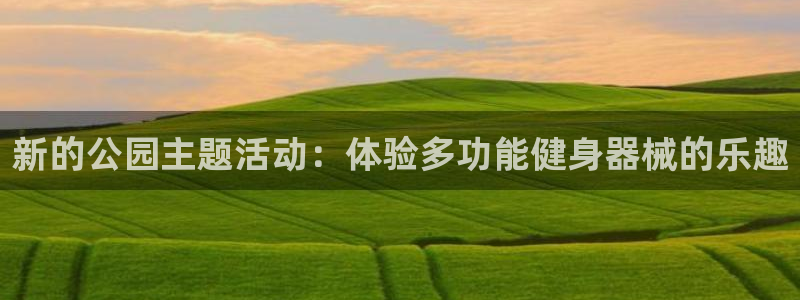 征途国际招商电话地址：新的公园主题活动：体验多功能健身器械的