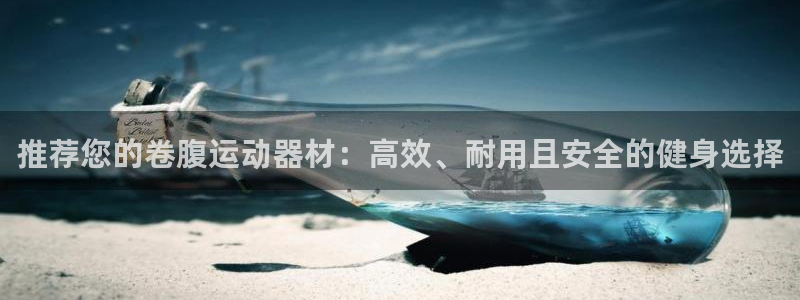 征途国际招商电话号码是多少啊：推荐您的卷腹运动器材：高效、耐